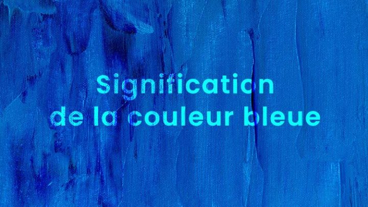 Que signifie la couleur bleue ? Histoire et légendes